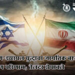 Iran israel war : इराण-इस्रायल युद्धाचा जागतिक बाजारावर भीषण परिणाम; तेलदर झेपावले