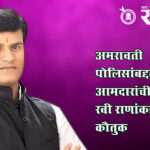 Ravi Rana : अमरावती पोलिसांबद्दल काही आमदारांची नाराजी, रवी राणांकडून मात्र कौतुक