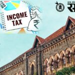 Mumbai high court : इन्कम टॅक्स भरणाऱ्यांना मोठा दिलासा; मुंबई उच्च न्यायालयाचा महत्त्वाचा निर्णय