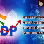 India economy : जागतिक बँकेकडून जीडीपी वाढीचा अंदाज, आंतरराष्ट्रीय बाजारातून दिलासादायक संकेत