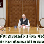Reshuffle modi cabinet : राजकीय हालचालींना वेग; मोदी मंत्रिमंडळात फेरबदलांची शक्यता