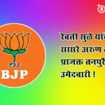 Bjp candidates : रेवती सुळे यांचे होणारे सासरे अरुण लखानीं, प्राजक्त तनपुरेंनाही उमेदवारी !