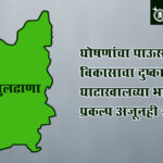 Development of Buldhana : घोषणांचा पाऊस, विकासाचा दुष्काळ; घाटाखालच्या भागातील प्रकल्प अजूनही रखडले