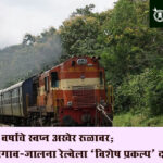 Indian Railway : ११५ वर्षांचे स्वप्न अखेर रूळावर; खामगाव-जालना रेल्वेला ‘विशेष प्रकल्प’ दर्जा