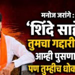 Manoj jarange : ‘शिंदे साहेब, तुमचा गद्दारीचा डाग आम्ही पुसणार होतो, पण तुम्हीच धोका दिलात’