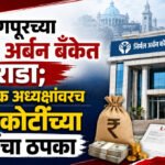 Nirmal Urban : नागपूरच्या निर्मल अर्बन बँकेत राडा; संस्थापक अध्यक्षांवरच ४० कोटींच्या कर्जाचा ठपका