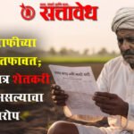 Farmers loan waiver : कर्जमाफीच्या यादीत तफावत; हजारो पात्र शेतकरी वंचित असल्याचा आरोप