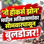 No Hawkers Zone : ‘नो हॉकर्स झोन’मधील अतिक्रमणांवर सोमवारपासून बुलडोझर!