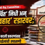 Panchayati Raj Committee : ‘अखर्चित’ निधी अन् ‘गैरव्यवहार’ रडारवर; अपहार, वसुली, शिक्षक बदली प्रकरणांसह विविध फायलींची तपासणी
