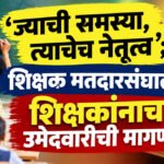 Teacher’s constituency : ‘ज्याची समस्या, त्याचेच नेतृत्व’; शिक्षक मतदारसंघातून शिक्षकांनाच उमेदवारीची मागणी