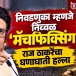 Raj Thackeray : निवडणुका म्हणजे निव्वळ ‘मॅचफिक्सिंग’, राज ठाकरेंचा घणाघाती हल्ला